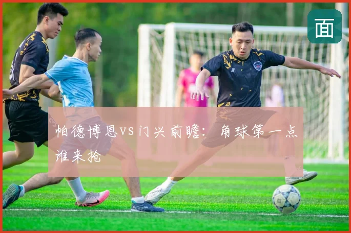 帕德博恩vs门兴前瞻：角球第一点谁来抢